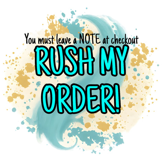 Rush your order by purchasing this listing!!! MUST leave a note at check out!